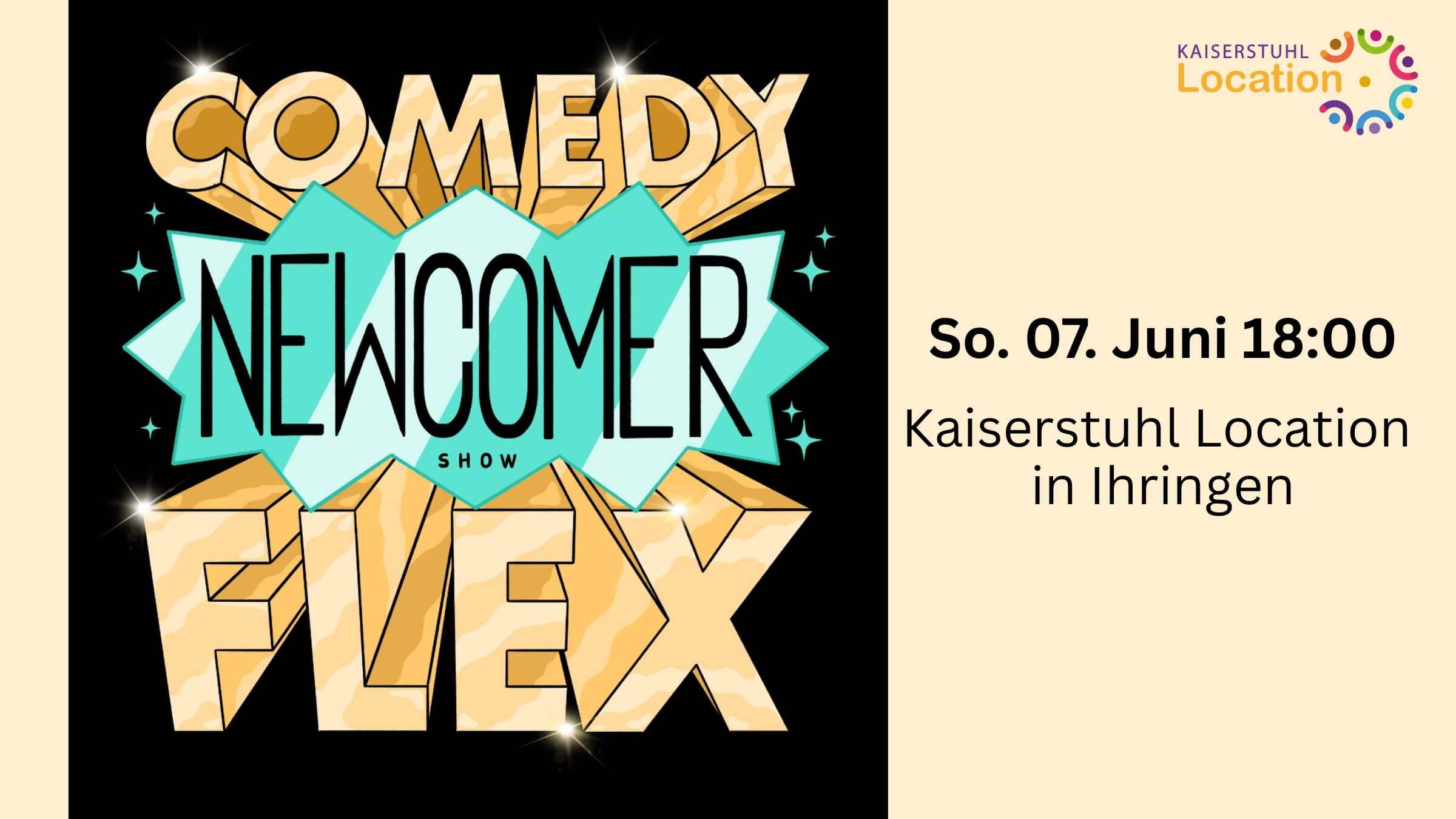 Plakat zur „Comedy Flex – Newcomer Show“ mit großem goldenen Schriftzug auf schwarzem Hintergrund. In der Mitte steht „Newcomer Show“ in türkis. Rechts daneben die Veranstaltungsinfos: Sonntag, 07. Juni, 18:00 Uhr, in der Kaiserstuhl Location in Ihringen.